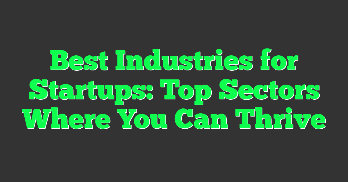 Best Industries for Startups: Top Sectors Where You Can Thrive