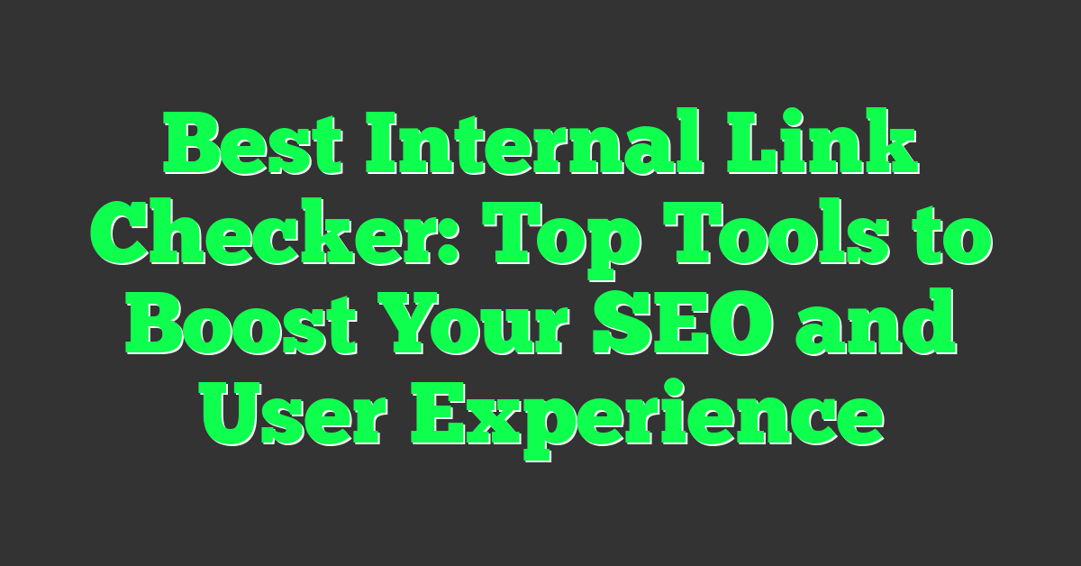 Best Internal Link Checker: Top Tools to Boost Your SEO and User Experience