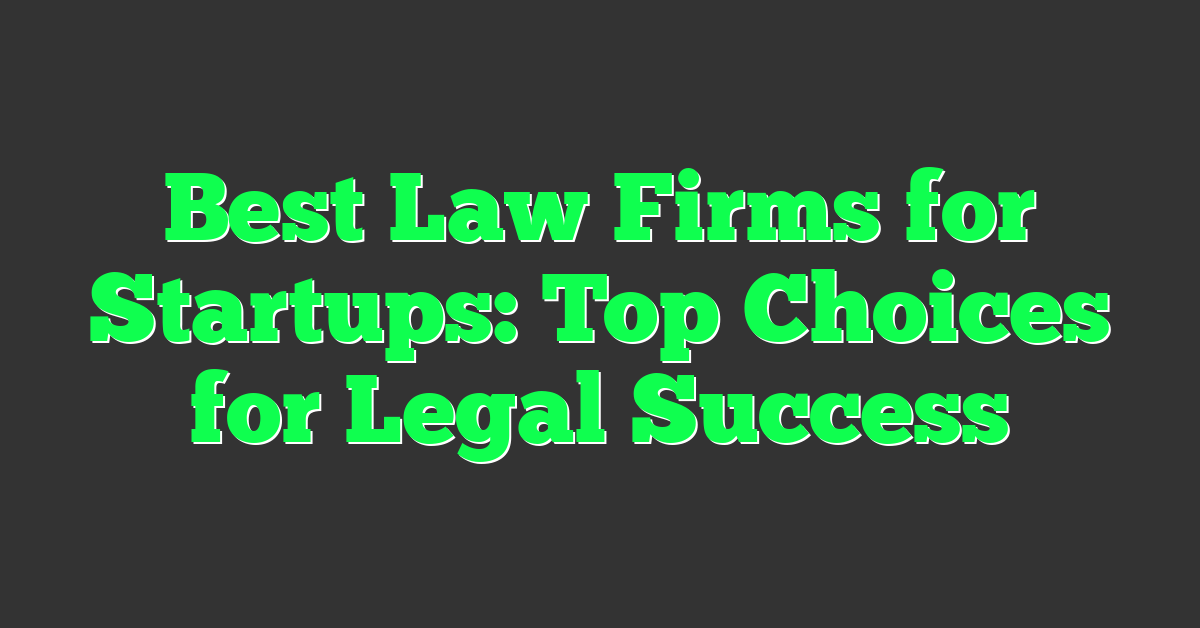 Best Law Firms for Startups: Top Choices for Legal Success