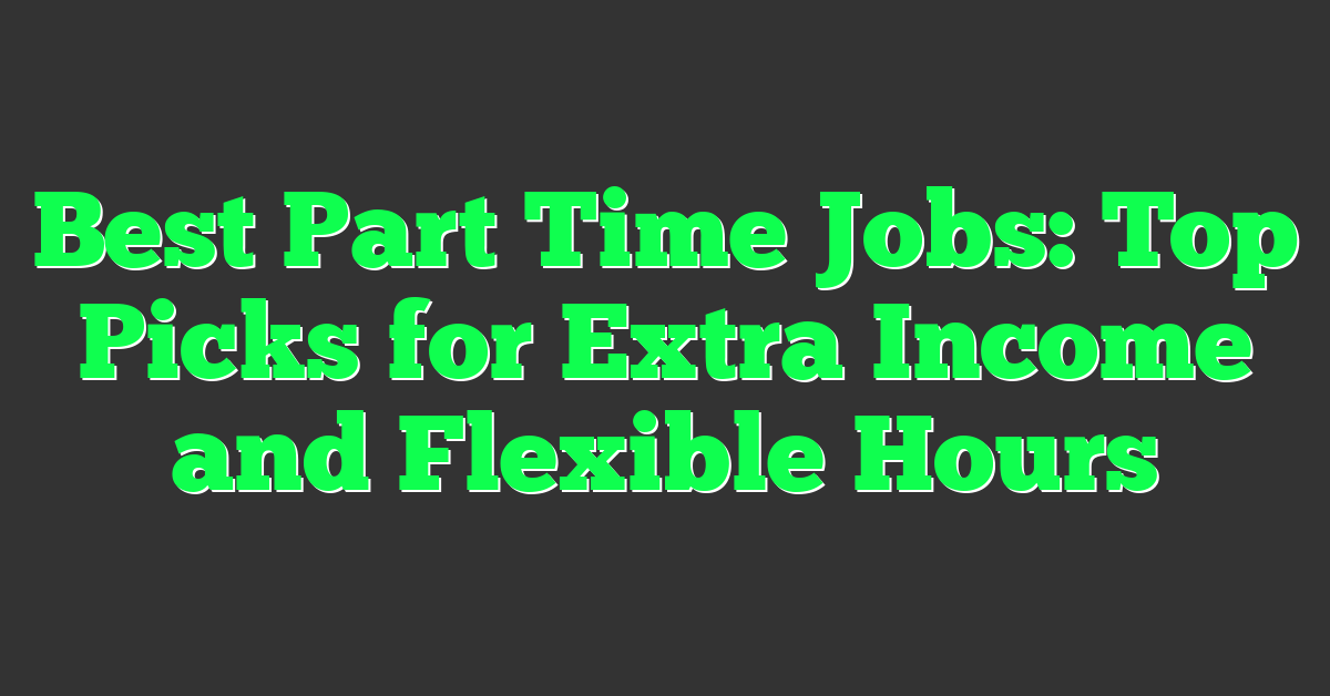 Best Part Time Jobs: Top Picks for Extra Income and Flexible Hours