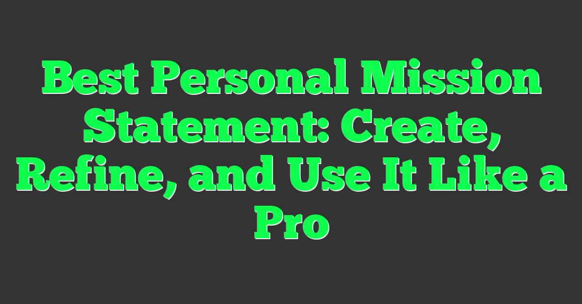 Best Personal Mission Statement: Create, Refine, and Use It Like a Pro