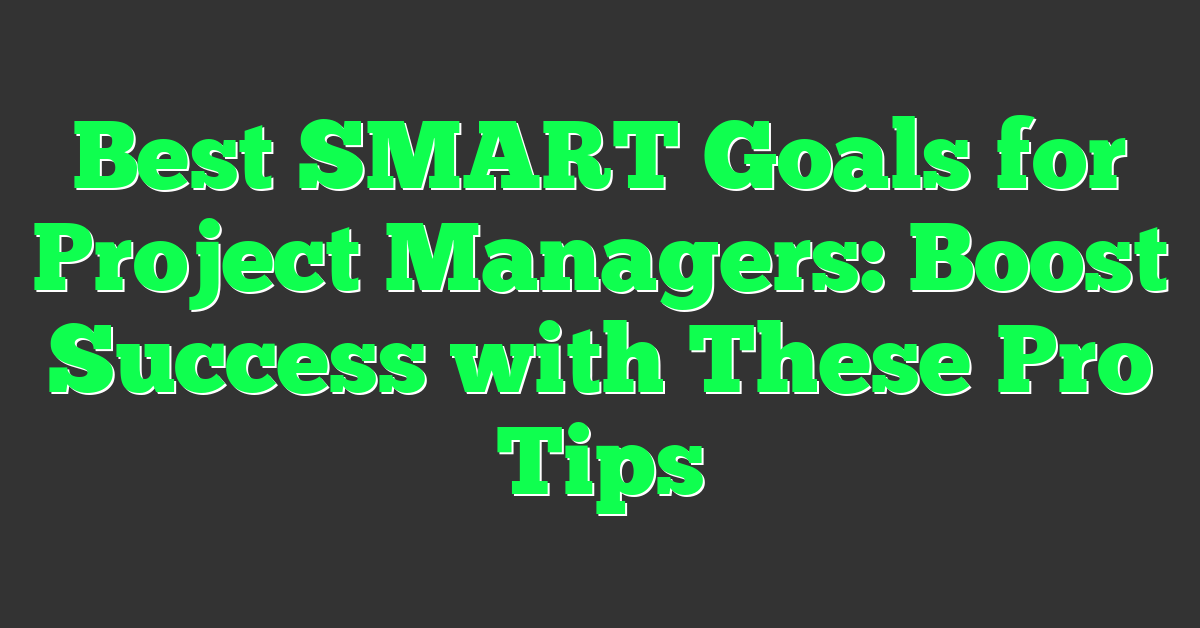 Best SMART Goals for Project Managers: Boost Success with These Pro Tips