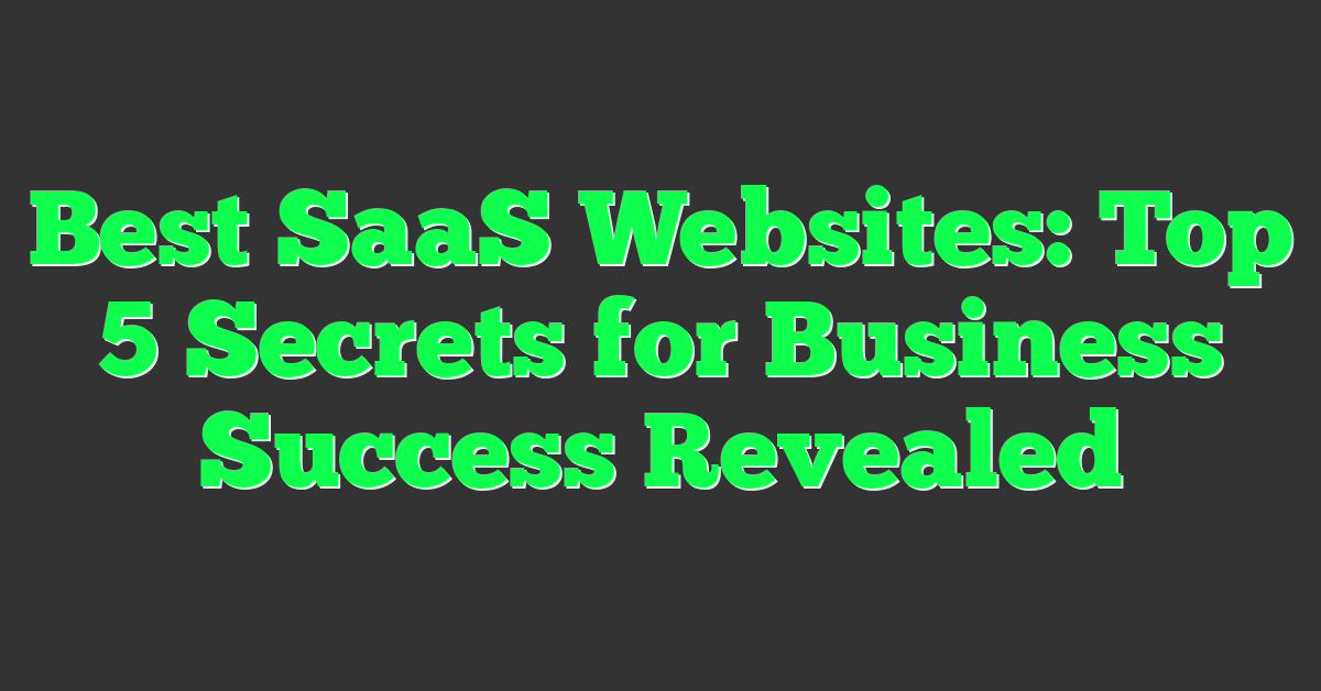Best SaaS Websites: Top 5 Secrets for Business Success Revealed