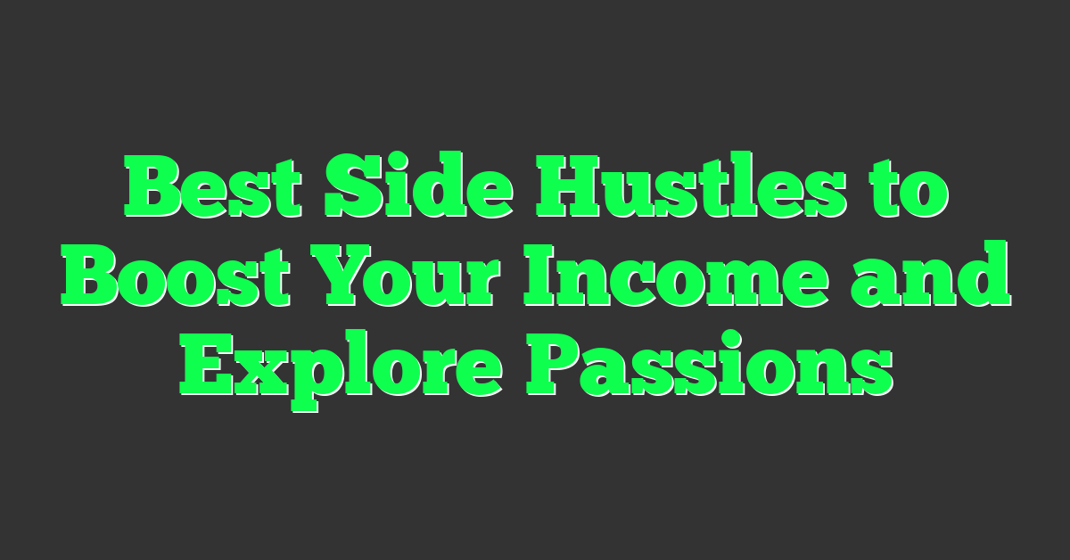 Best Side Hustles to Boost Your Income and Explore Passions
