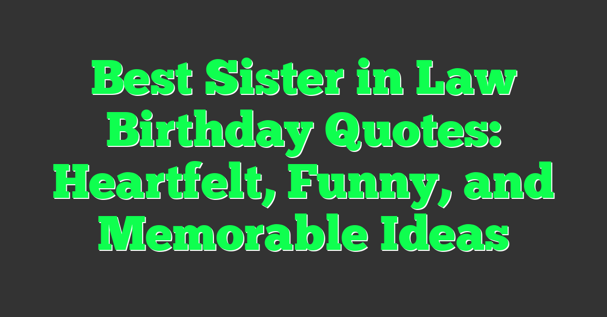 Best Sister in Law Birthday Quotes: Heartfelt, Funny, and Memorable Ideas