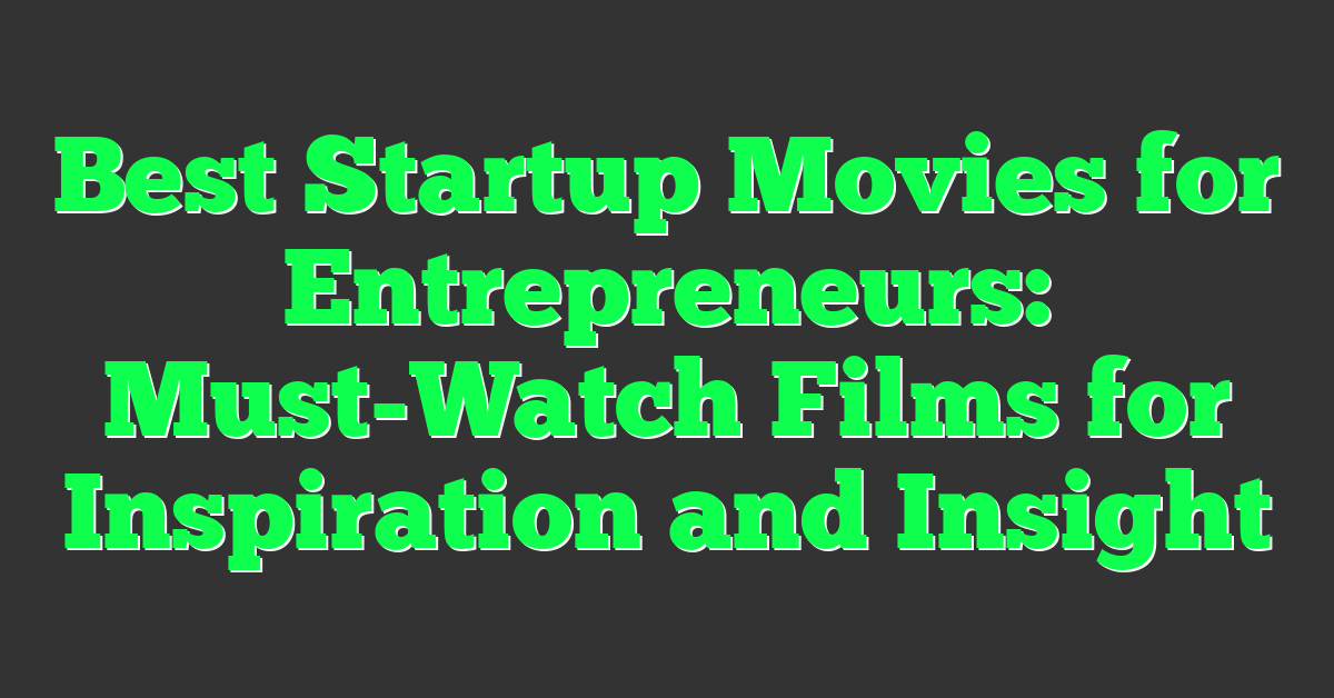 Best Startup Movies for Entrepreneurs: Must-Watch Films for Inspiration and Insight