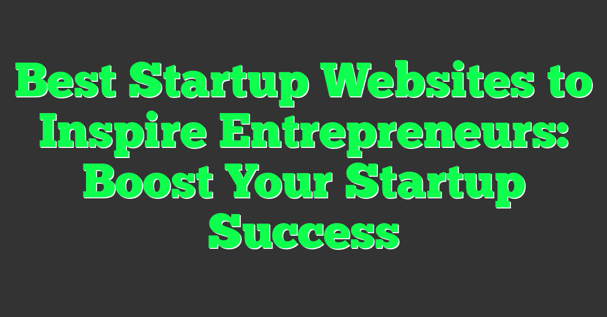 Best Startup Websites to Inspire Entrepreneurs: Boost Your Startup Success