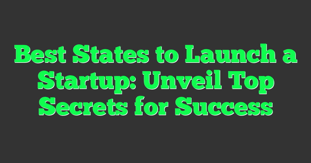 Best States to Launch a Startup: Unveil Top Secrets for Success