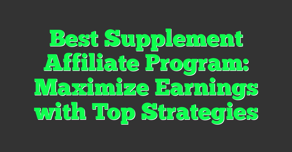 Best Supplement Affiliate Program: Maximize Earnings with Top Strategies