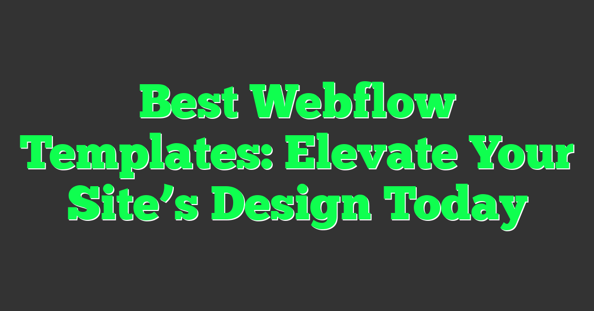 Best Webflow Templates: Elevate Your Site’s Design Today