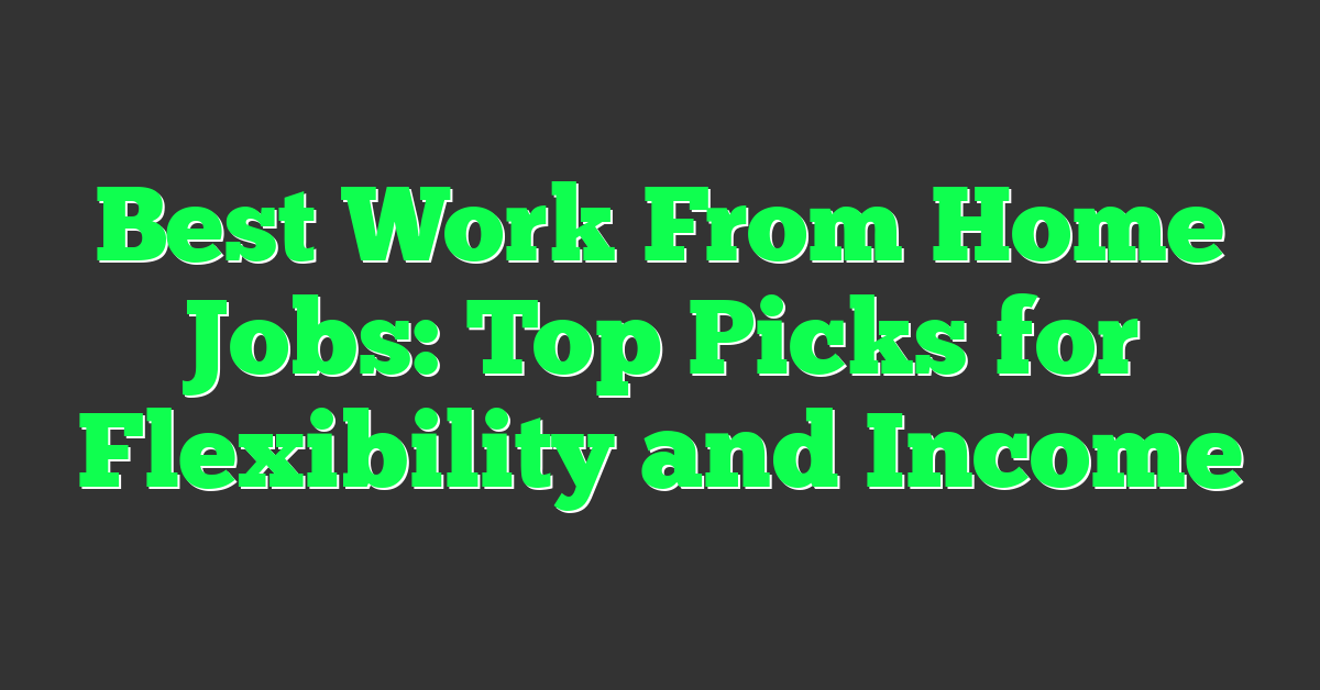 Best Work From Home Jobs: Top Picks for Flexibility and Income