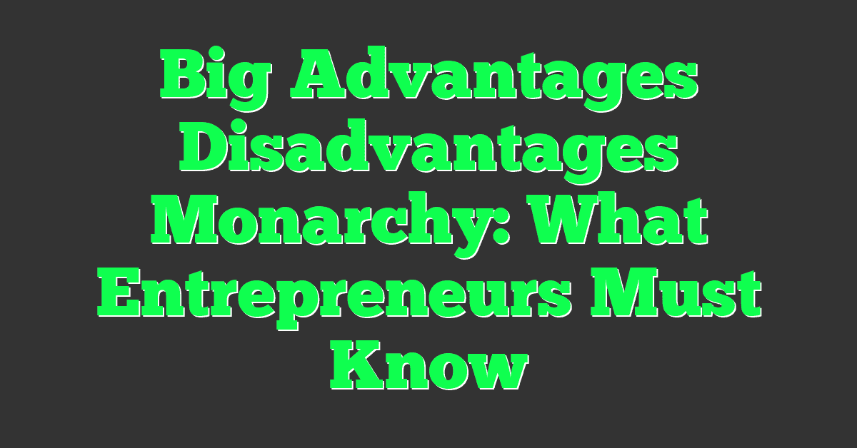 Big Advantages Disadvantages Monarchy: What Entrepreneurs Must Know