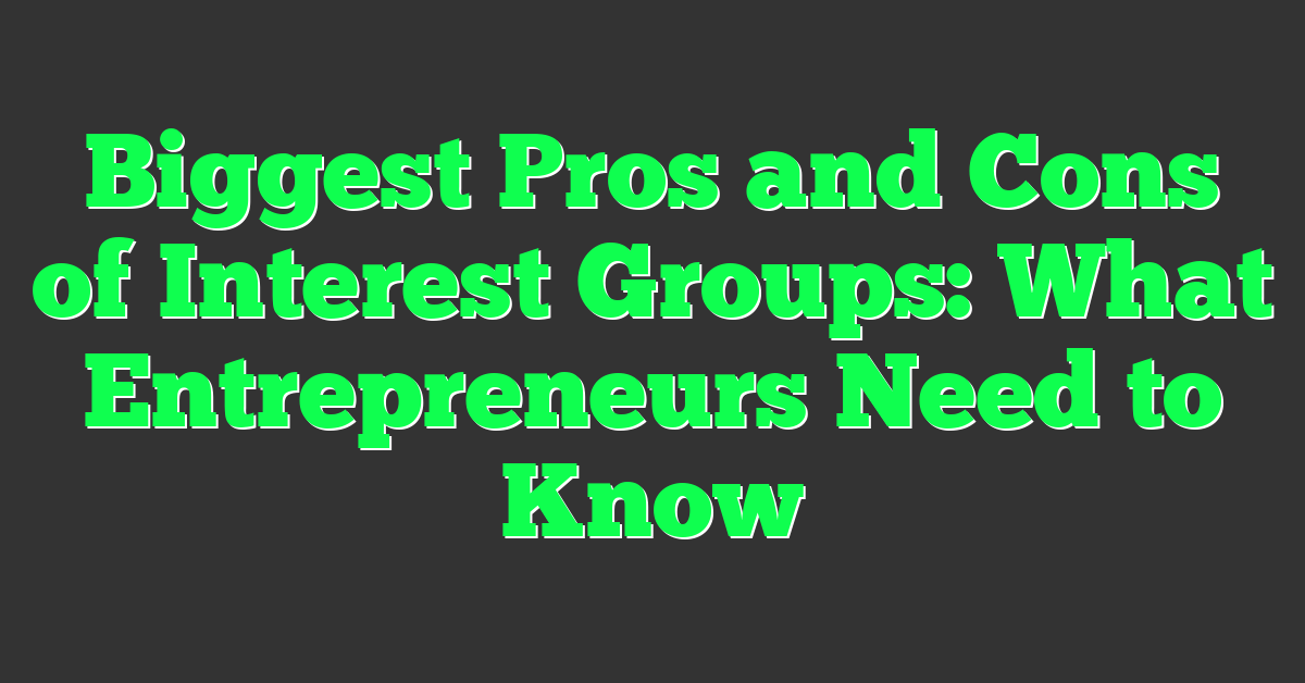 Biggest Pros and Cons of Interest Groups: What Entrepreneurs Need to Know