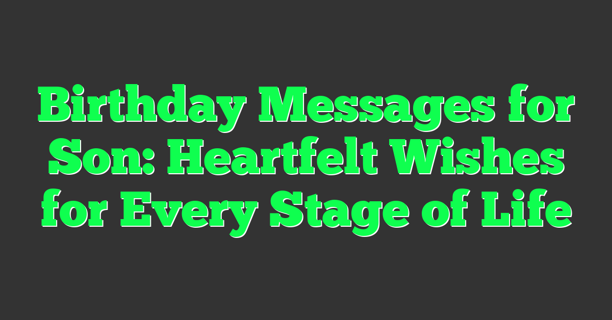 Birthday Messages for Son: Heartfelt Wishes for Every Stage of Life