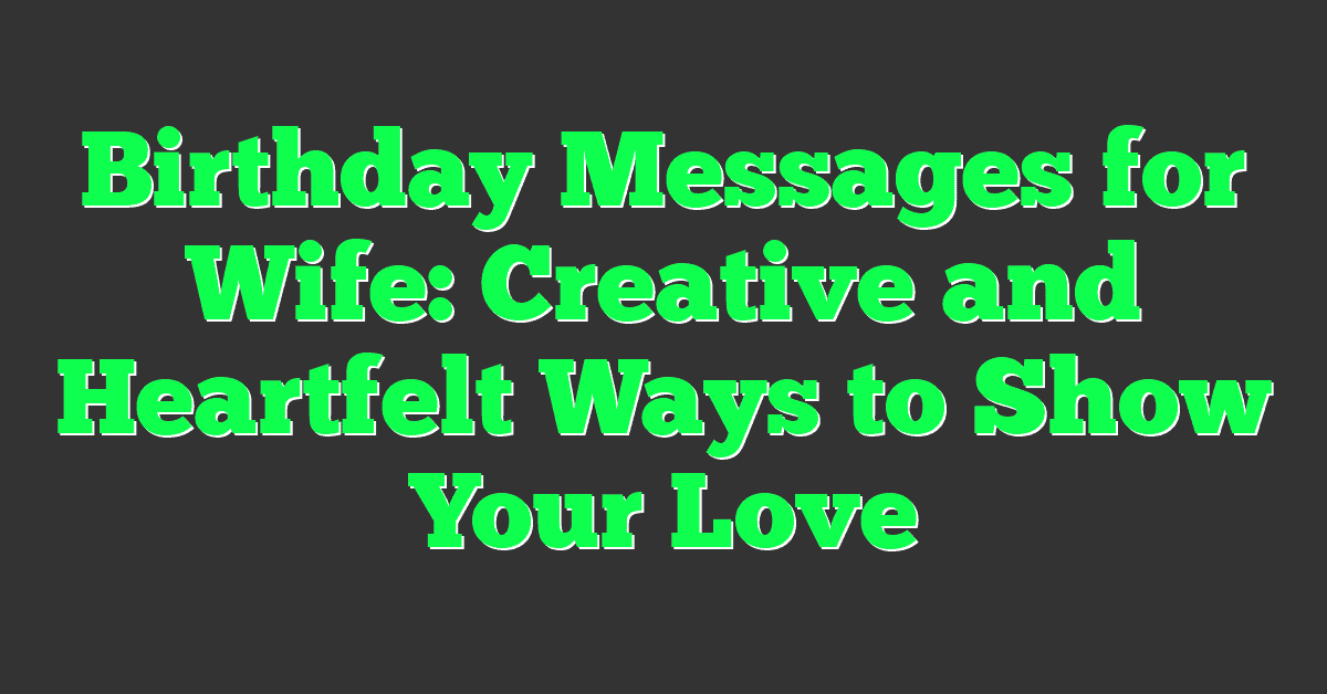 Birthday Messages for Wife: Creative and Heartfelt Ways to Show Your Love