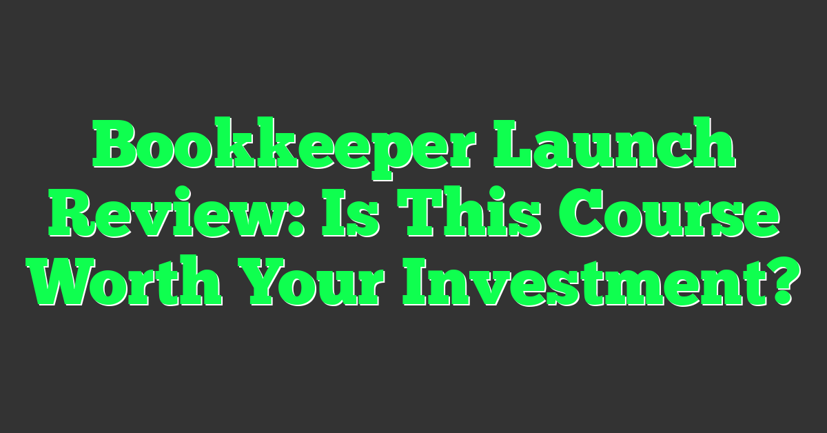 Bookkeeper Launch Review: Is This Course Worth Your Investment?