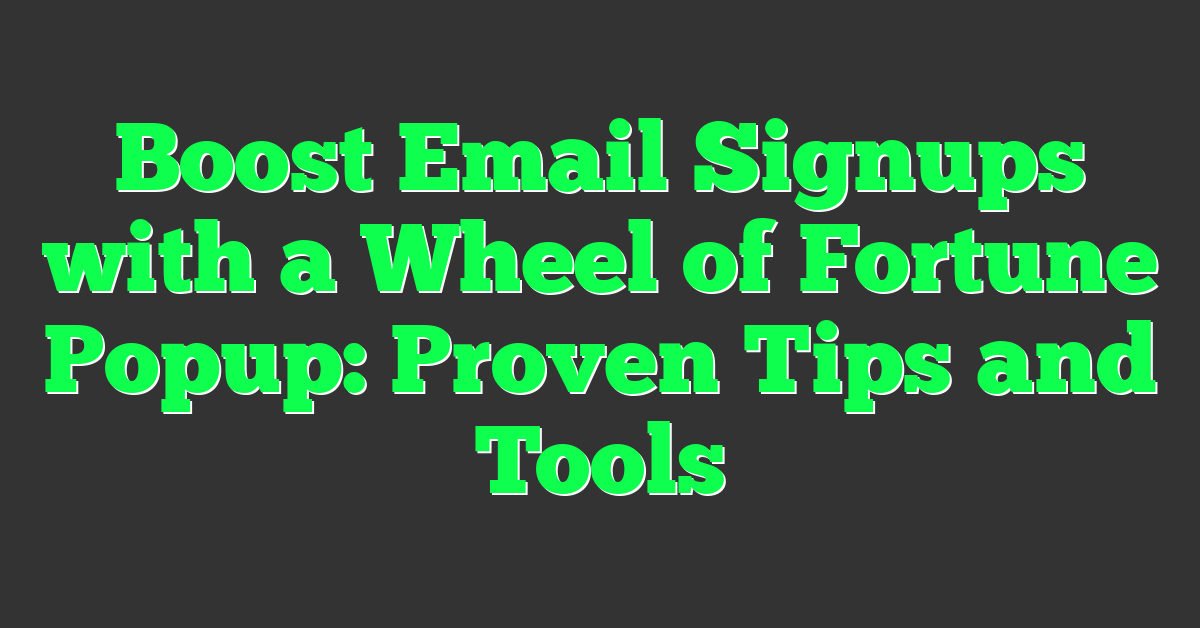 Boost Email Signups with a Wheel of Fortune Popup: Proven Tips and Tools