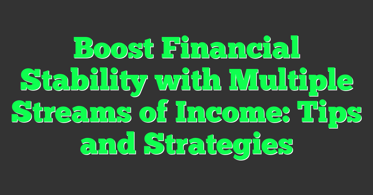 Boost Financial Stability with Multiple Streams of Income: Tips and Strategies