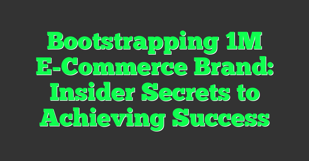 Bootstrapping 1M E-Commerce Brand: Insider Secrets to Achieving Success