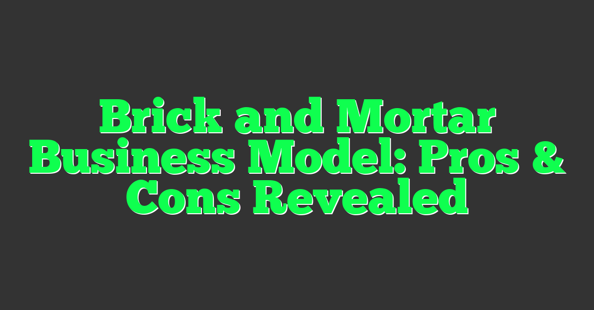 Brick and Mortar Business Model: Pros & Cons Revealed