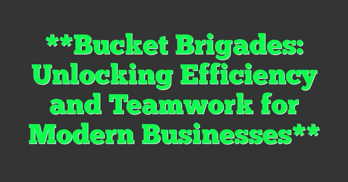 **Bucket Brigades: Unlocking Efficiency and Teamwork for Modern Businesses**