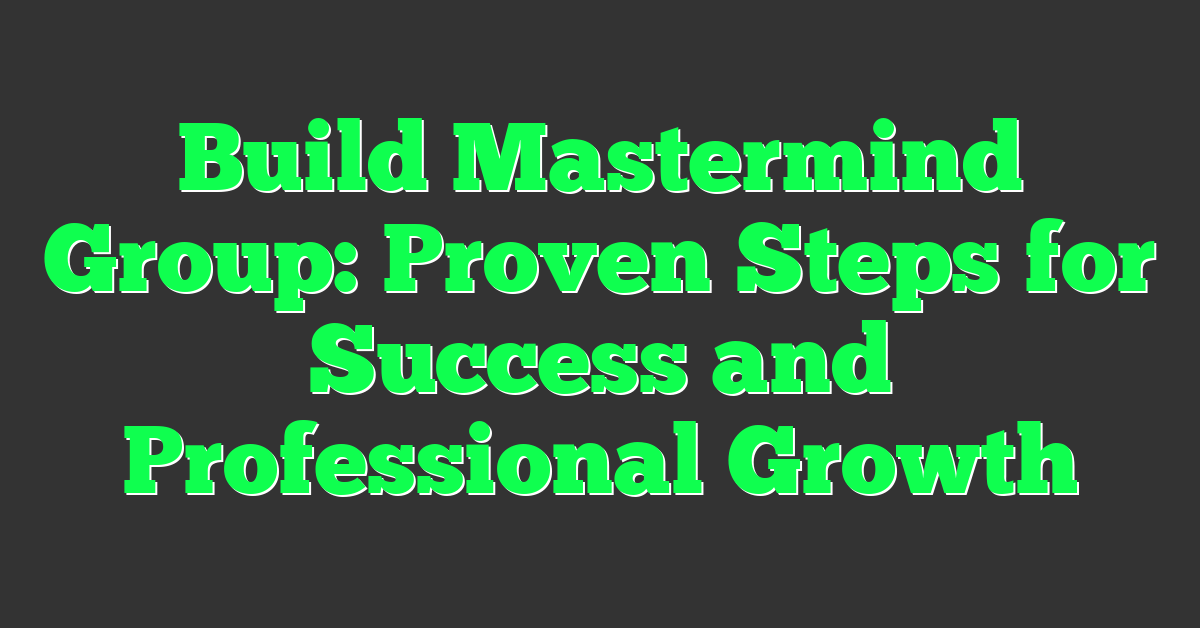 Build Mastermind Group: Proven Steps for Success and Professional Growth