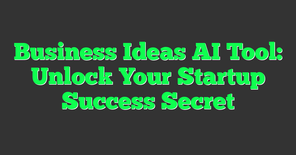 Business Ideas AI Tool: Unlock Your Startup Success Secret