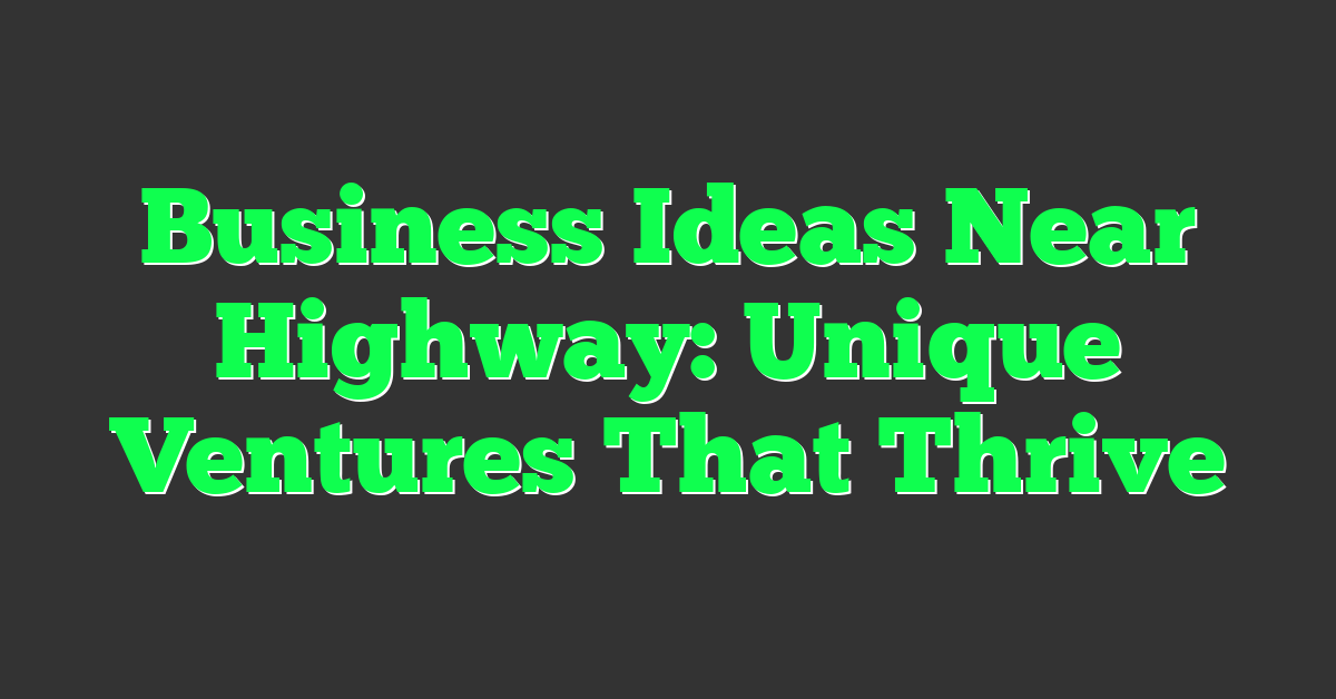 Business Ideas Near Highway: Unique Ventures That Thrive