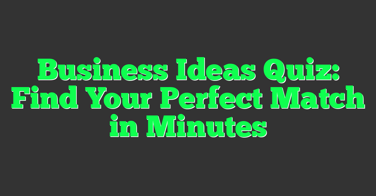 Business Ideas Quiz: Find Your Perfect Match in Minutes