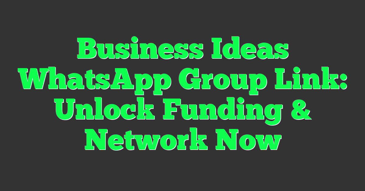 Business Ideas WhatsApp Group Link: Unlock Funding & Network Now