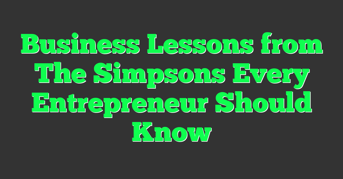 Business Lessons from The Simpsons Every Entrepreneur Should Know
