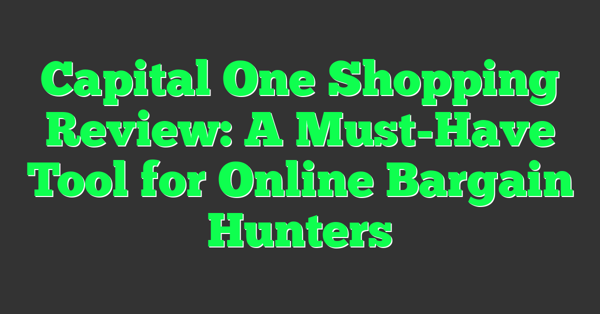 Capital One Shopping Review: A Must-Have Tool for Online Bargain Hunters