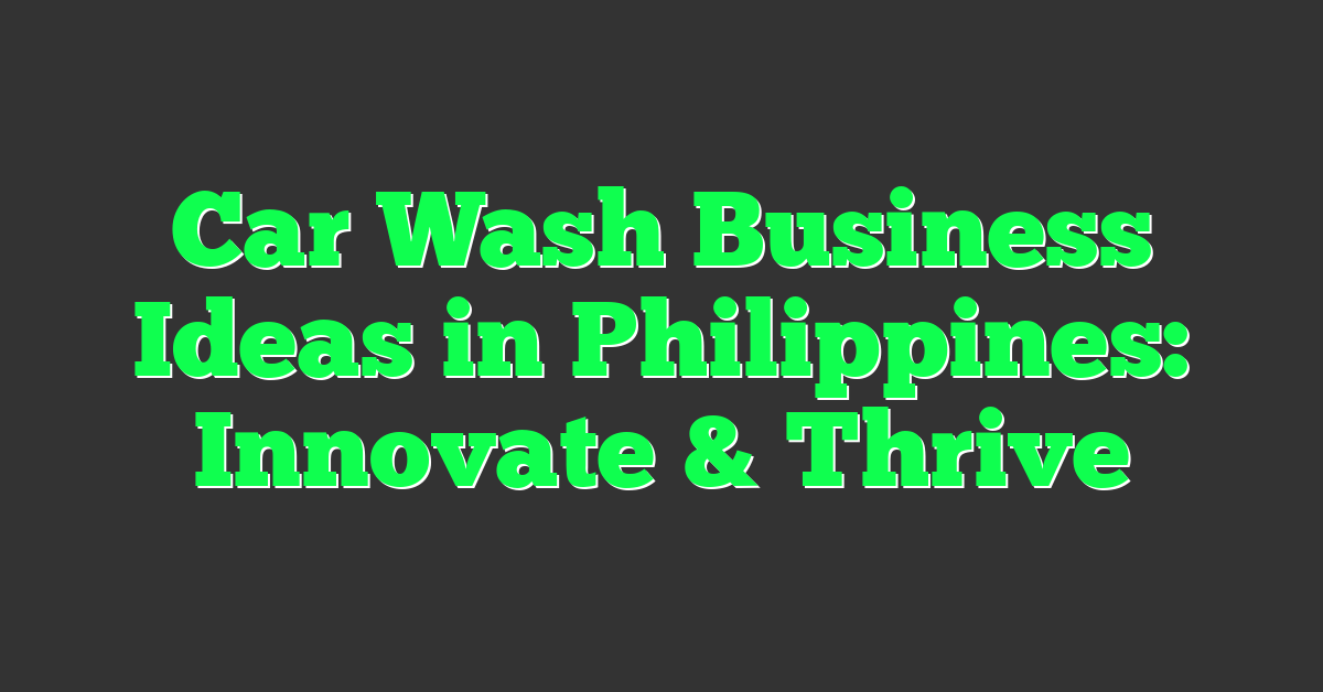 Car Wash Business Ideas in Philippines: Innovate & Thrive