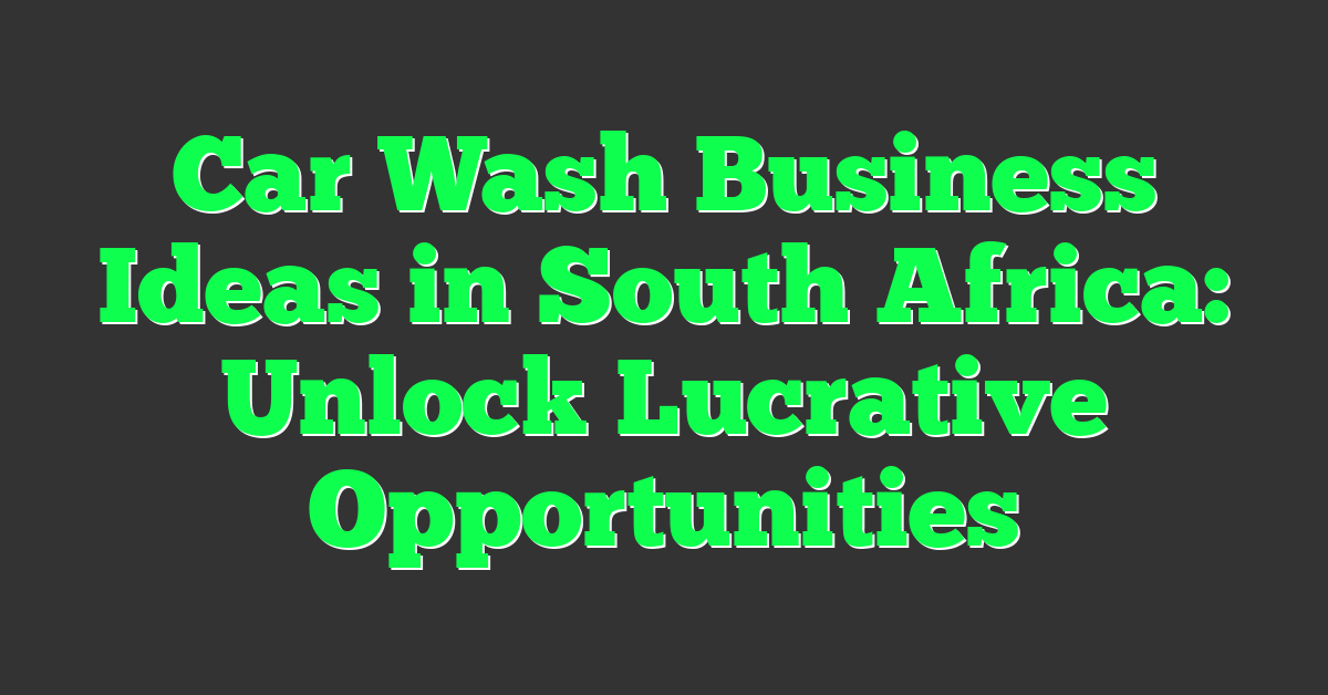 Car Wash Business Ideas in South Africa: Unlock Lucrative Opportunities