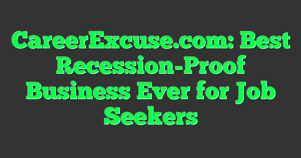 CareerExcuse.com: Best Recession-Proof Business Ever for Job Seekers