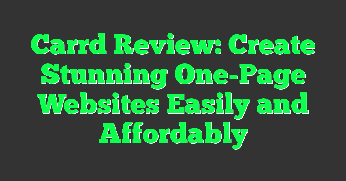 Carrd Review: Create Stunning One-Page Websites Easily and Affordably