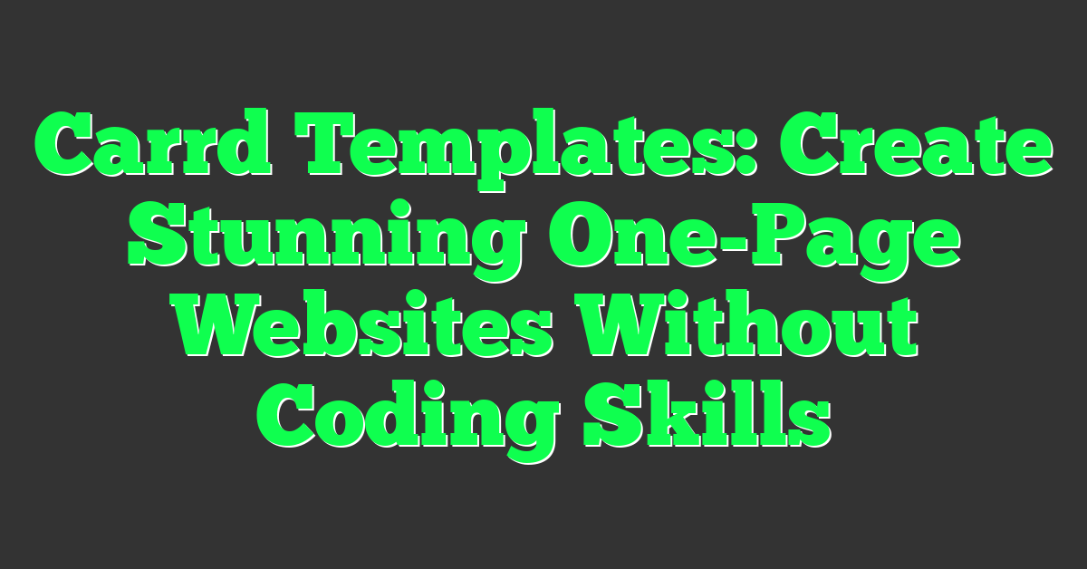 Carrd Templates: Create Stunning One-Page Websites Without Coding Skills