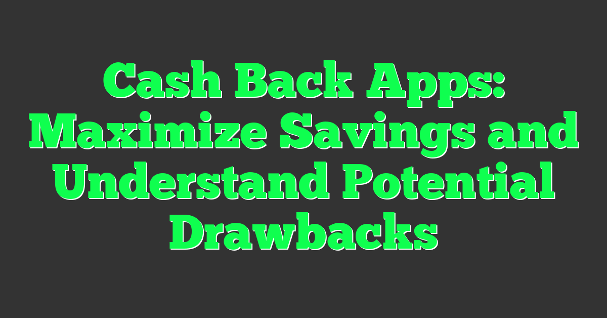 Cash Back Apps: Maximize Savings and Understand Potential Drawbacks