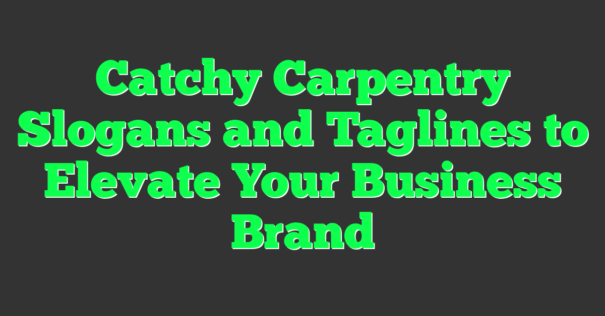 Catchy Carpentry Slogans and Taglines to Elevate Your Business Brand
