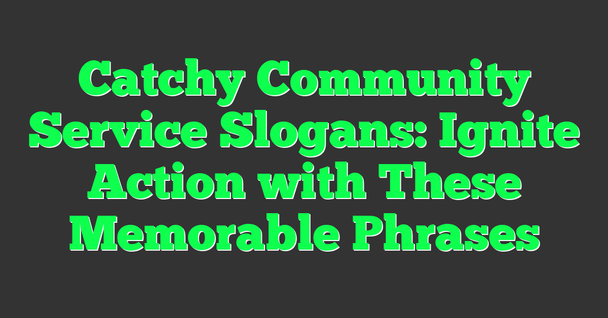 Catchy Community Service Slogans: Ignite Action with These Memorable Phrases