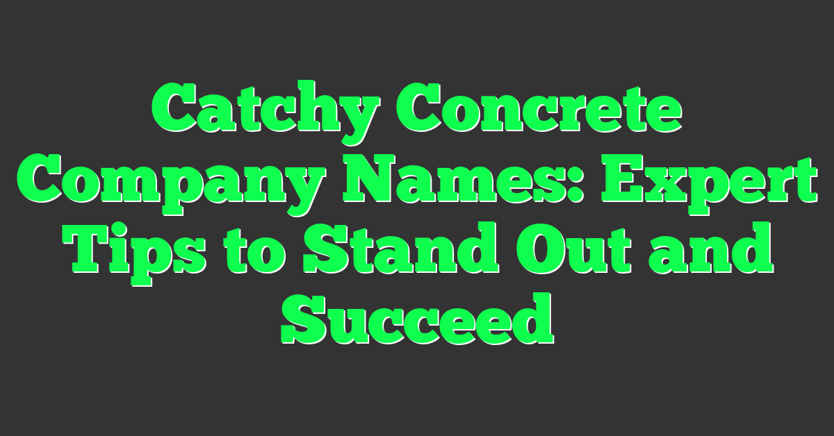 Catchy Concrete Company Names: Expert Tips to Stand Out and Succeed