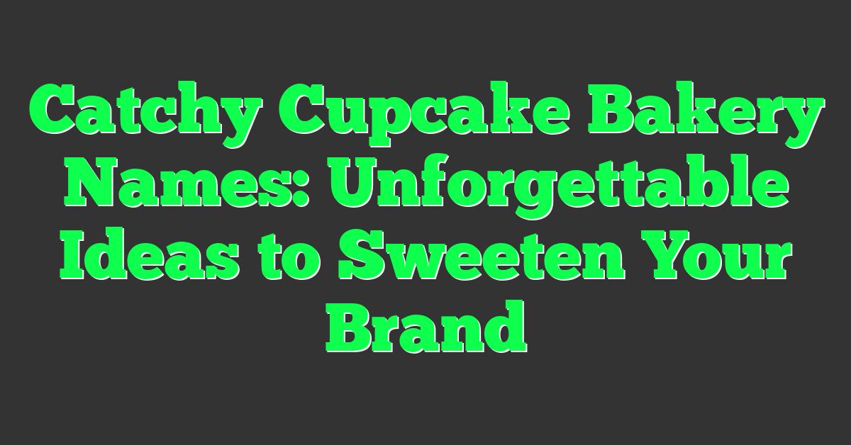 Catchy Cupcake Bakery Names: Unforgettable Ideas to Sweeten Your Brand