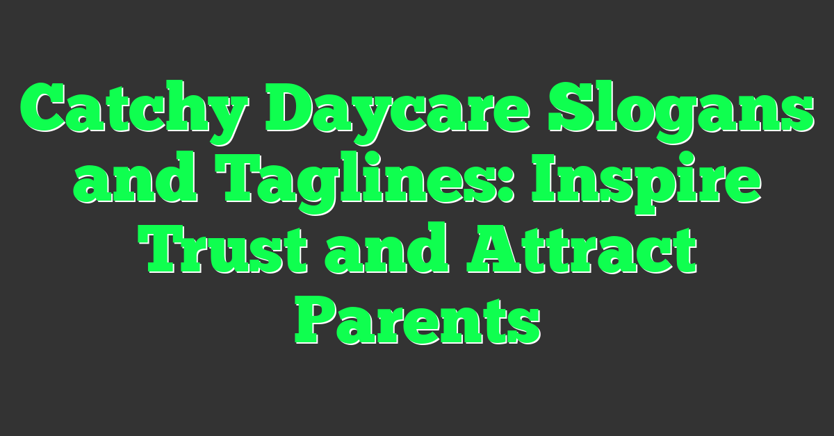 Catchy Daycare Slogans and Taglines: Inspire Trust and Attract Parents