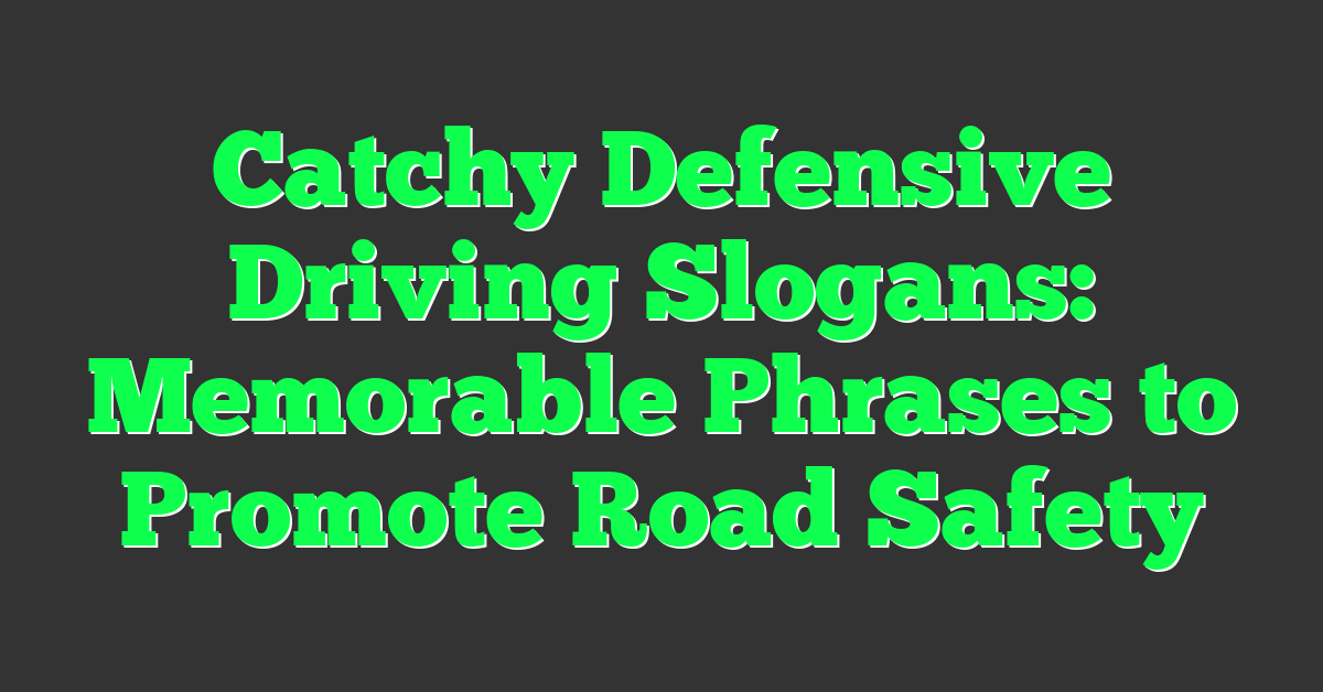 Catchy Defensive Driving Slogans: Memorable Phrases to Promote Road Safety