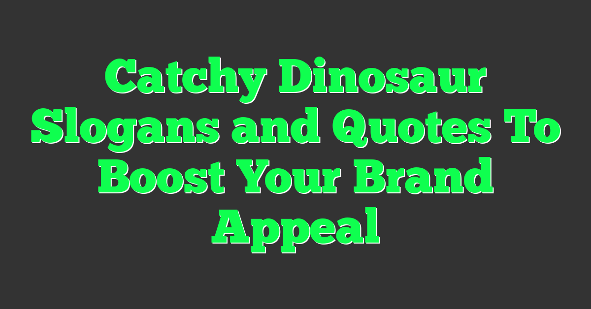 Catchy Dinosaur Slogans and Quotes To Boost Your Brand Appeal