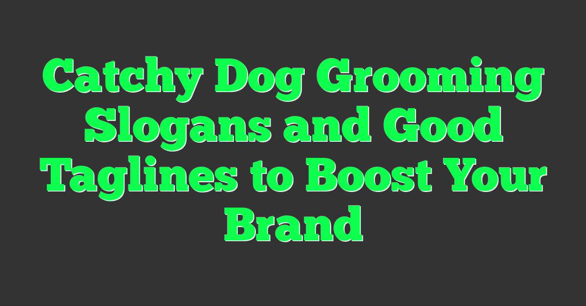 Catchy Dog Grooming Slogans and Good Taglines to Boost Your Brand