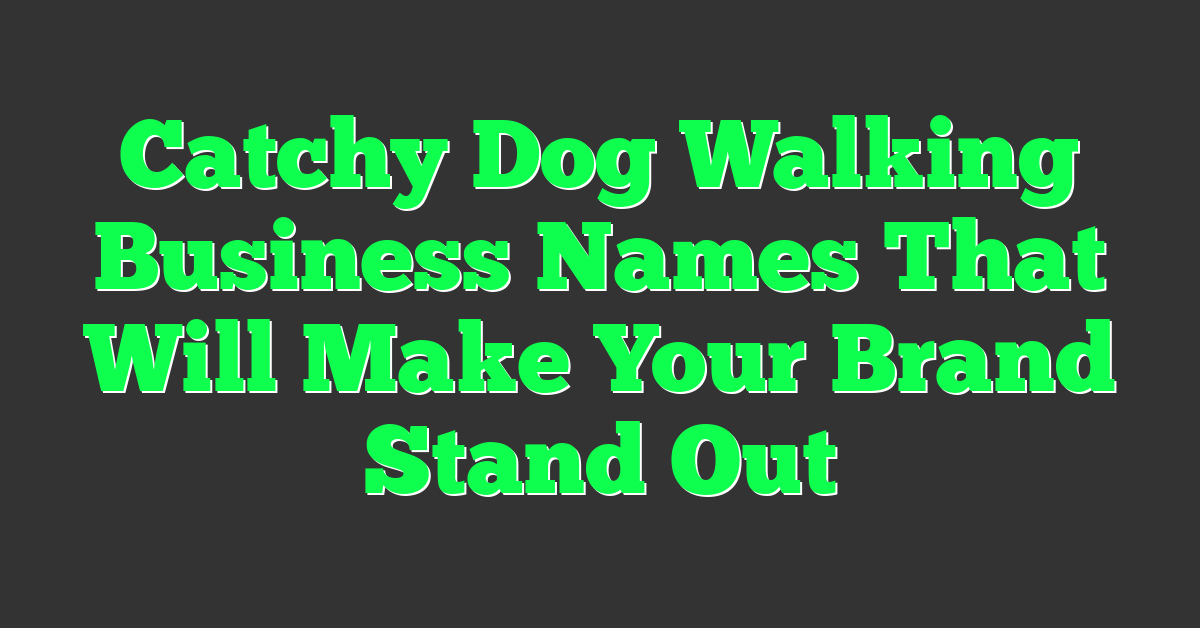 Catchy Dog Walking Business Names That Will Make Your Brand Stand Out