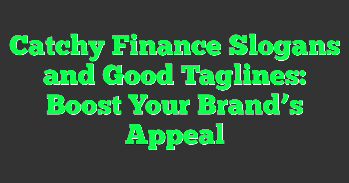 Catchy Finance Slogans and Good Taglines: Boost Your Brand’s Appeal