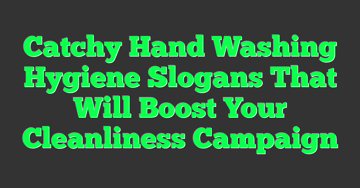Catchy Hand Washing Hygiene Slogans That Will Boost Your Cleanliness Campaign