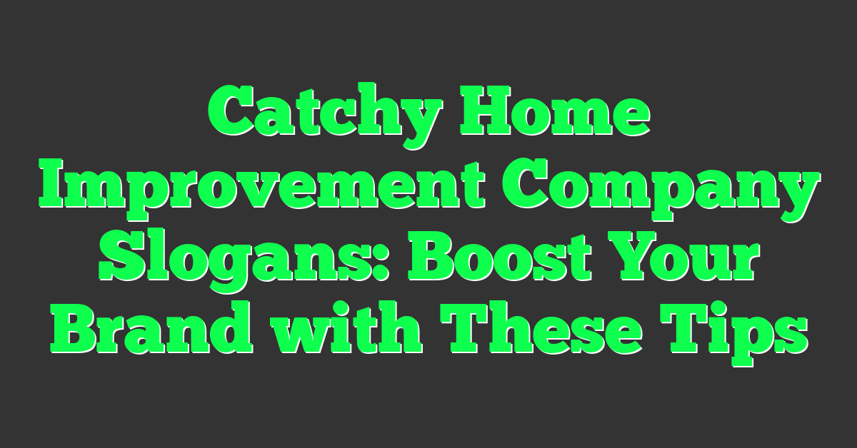 Catchy Home Improvement Company Slogans: Boost Your Brand with These Tips